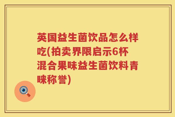 英国益生菌饮品怎么样吃(拍卖界限启示6杯混合果味益生菌饮料青睐称誉)