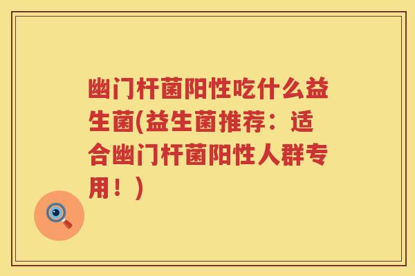 幽门杆菌阳性吃什么益生菌(益生菌推荐:适合幽门杆菌阳性人群专用!) 幽门杆菌阳性吃什么益生菌(益生菌推荐:适合幽门杆菌阳性人群专用!)