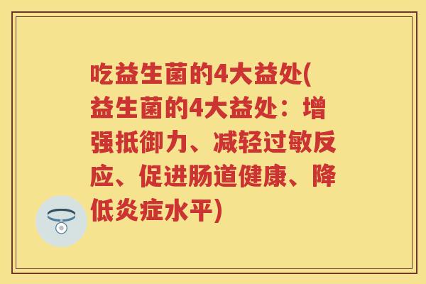 吃益生菌的4大益处(益生菌的4大益处：增强抵御力、减轻反应、促进肠道健康、降低水平)