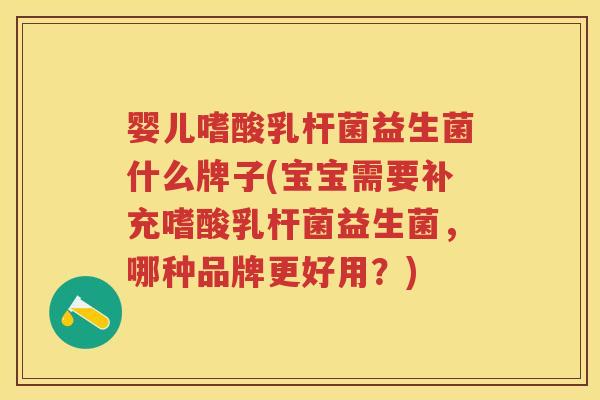 婴儿嗜酸乳杆菌益生菌什么牌子(宝宝需要补充嗜酸乳杆菌益生菌,哪种品牌更好用?) 婴儿嗜酸乳杆菌益生菌什么牌子(宝宝需要补充嗜酸乳杆菌益生菌,哪种品牌更好用?)