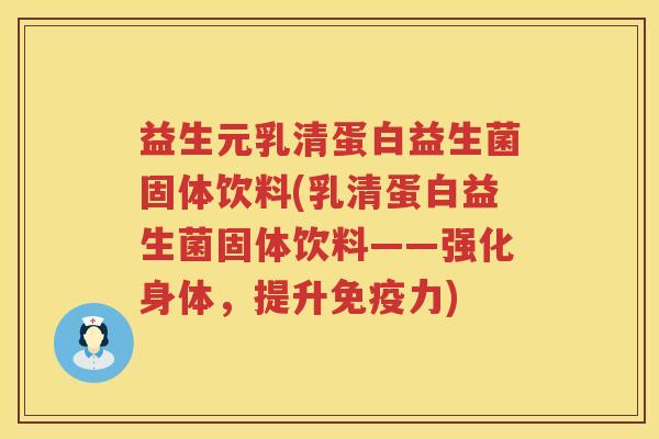 益生元乳清蛋白益生菌固体饮料(乳清蛋白益生菌固体饮料——强化身体,提升力) 益生元乳清蛋白益生菌固体饮料(乳清蛋白益生菌固体饮料——强化身体,提升力)