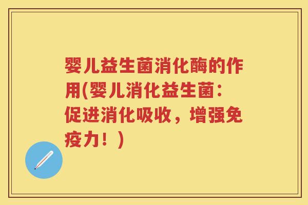 婴儿益生菌消化酶的作用(婴儿消化益生菌:促进消化吸收,增强力!) 婴儿益生菌消化酶的作用(婴儿消化益生菌:促进消化吸收,增强力!)