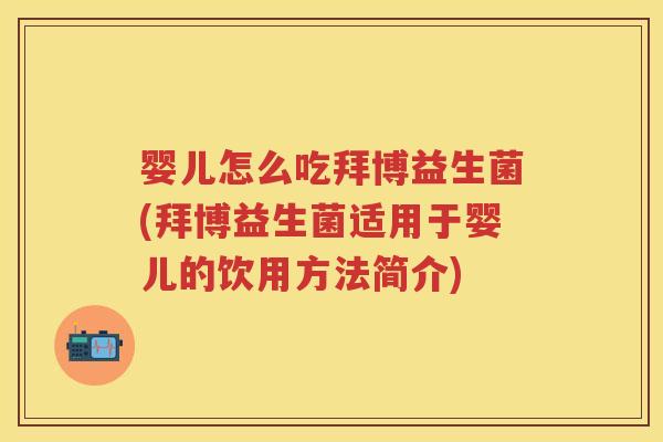 婴儿怎么吃拜博益生菌(拜博益生菌适用于婴儿的饮用方法简介) 婴儿怎么吃拜博益生菌(拜博益生菌适用于婴儿的饮用方法简介)