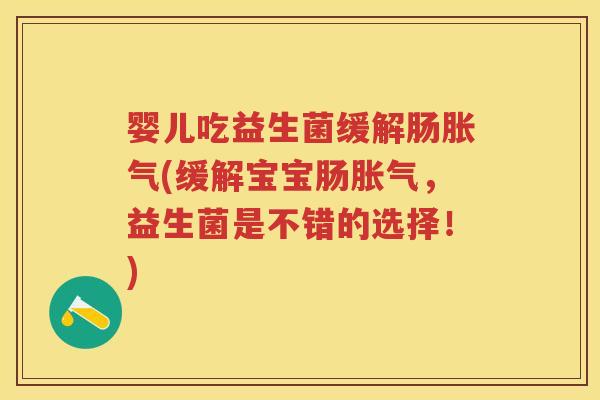 婴儿吃益生菌缓解肠(缓解宝宝肠,益生菌是不错的选择!) 婴儿吃益生菌缓解肠(缓解宝宝肠,益生菌是不错的选择!)