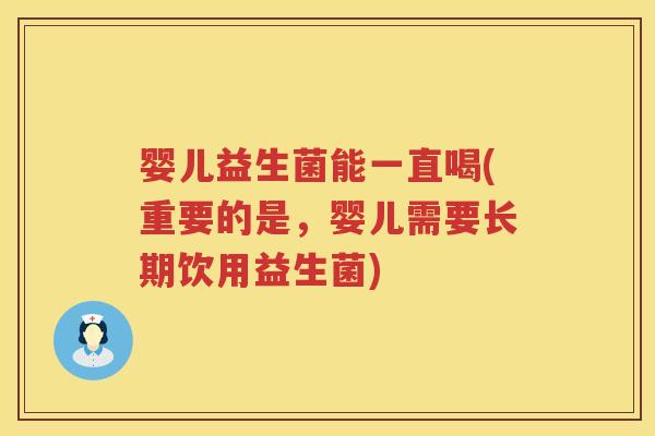 婴儿益生菌能一直喝(重要的是,婴儿需要长期饮用益生菌) 婴儿益生菌能一直喝(重要的是,婴儿需要长期饮用益生菌)