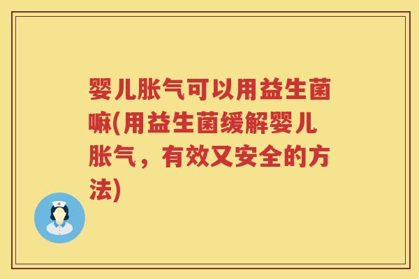 婴儿可以用益生菌嘛(用益生菌缓解婴儿,有效又安全的方法) 婴儿可以用益生菌嘛(用益生菌缓解婴儿,有效又安全的方法)