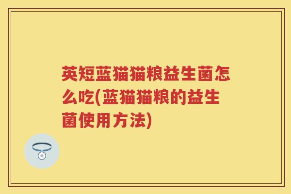 英短蓝猫猫粮益生菌怎么吃(蓝猫猫粮的益生菌使用方法) 英短蓝猫猫粮益生菌怎么吃(蓝猫猫粮的益生菌使用方法)