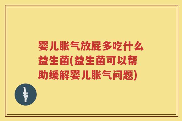 婴儿放屁多吃什么益生菌(益生菌可以帮助缓解婴儿问题) 婴儿放屁多吃什么益生菌(益生菌可以帮助缓解婴儿问题)