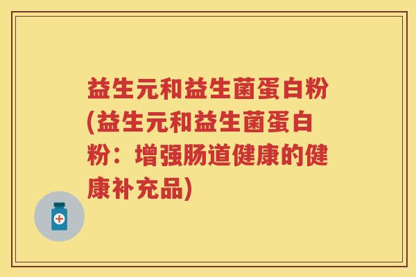 益生元和益生菌蛋白粉(益生元和益生菌蛋白粉:增强肠道健康的健康补充品) 益生元和益生菌蛋白粉(益生元和益生菌蛋白粉:增强肠道健康的健康补充品)