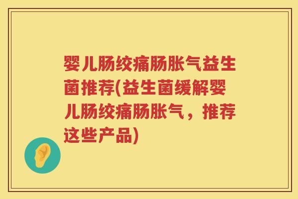 婴儿肠绞痛肠益生菌推荐(益生菌缓解婴儿肠绞痛肠,推荐这些产品) 婴儿肠绞痛肠益生菌推荐(益生菌缓解婴儿肠绞痛肠,推荐这些产品)
