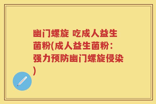 幽门螺旋 吃成人益生菌粉(成人益生菌粉:强力幽门螺旋侵染) 幽门螺旋 吃成人益生菌粉(成人益生菌粉:强力幽门螺旋侵染)