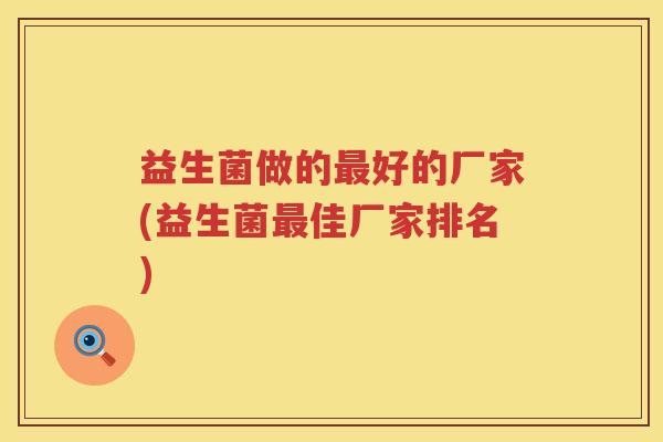 益生菌做的好的厂家(益生菌佳厂家排名)
