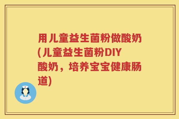 用儿童益生菌粉做酸奶(儿童益生菌粉DIY酸奶,培养宝宝健康肠道) 用儿童益生菌粉做酸奶(儿童益生菌粉DIY酸奶,培养宝宝健康肠道)