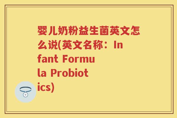 婴儿奶粉益生菌英文怎么说(英文名称:Infant Formula Probiotics) 婴儿奶粉益生菌英文怎么说(英文名称:Infant Formula Probiotics)