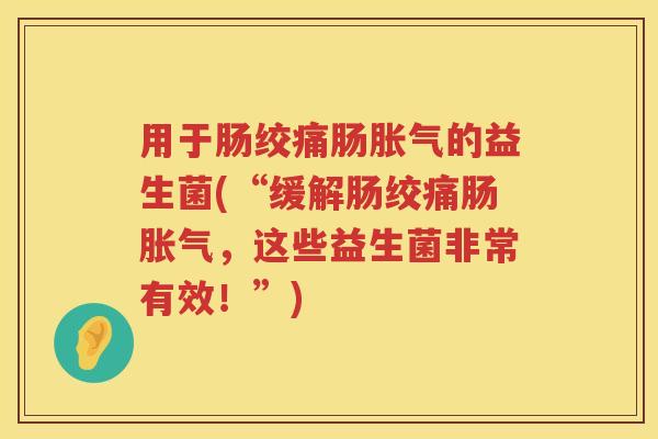 用于肠绞痛肠的益生菌(“缓解肠绞痛肠，这些益生菌非常有效！”)
