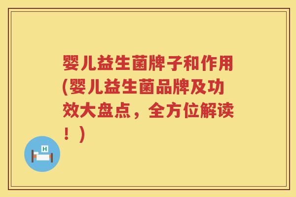 婴儿益生菌牌子和作用(婴儿益生菌品牌及功效大盘点,全方位解读!) 婴儿益生菌牌子和作用(婴儿益生菌品牌及功效大盘点,全方位解读!)