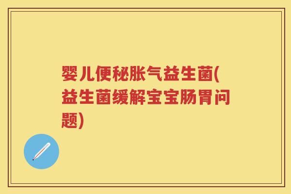 婴儿益生菌(益生菌缓解宝宝肠胃问题) 婴儿益生菌(益生菌缓解宝宝肠胃问题)