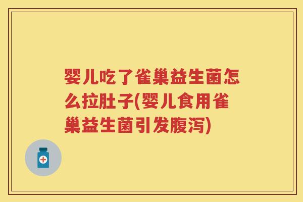 婴儿吃了雀巢益生菌怎么拉肚子(婴儿食用雀巢益生菌引发) 婴儿吃了雀巢益生菌怎么拉肚子(婴儿食用雀巢益生菌引发)