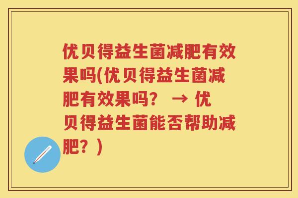 优贝得益生菌有效果吗(优贝得益生菌有效果吗? → 优贝得益生菌能否帮助?) 优贝得益生菌有效果吗(优贝得益生菌有效果吗? → 优贝得益生菌能否帮助?)