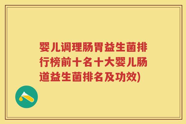 婴儿调理肠胃益生菌排行榜前十名十大婴儿肠道益生菌排名及功效)