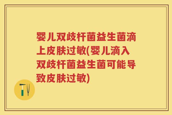 婴儿双歧杆菌益生菌滴上(婴儿滴入双歧杆菌益生菌可能导致) 婴儿双歧杆菌益生菌滴上(婴儿滴入双歧杆菌益生菌可能导致)