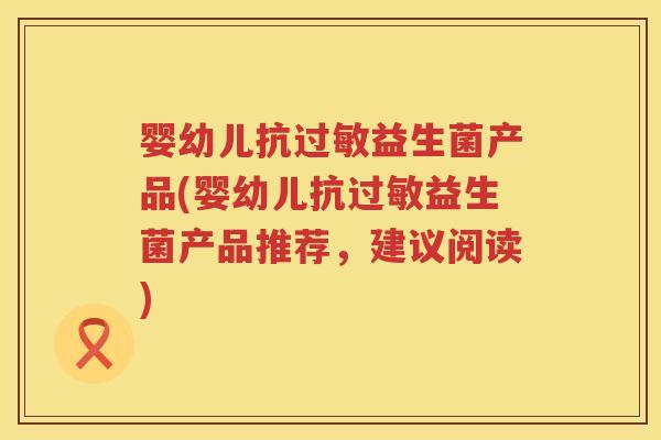 婴幼儿抗益生菌产品(婴幼儿抗益生菌产品推荐,建议阅读) 婴幼儿抗益生菌产品(婴幼儿抗益生菌产品推荐,建议阅读)