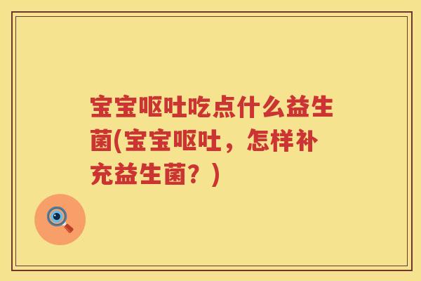 宝宝吃点什么益生菌(宝宝,怎样补充益生菌?) 宝宝吃点什么益生菌(宝宝,怎样补充益生菌?)