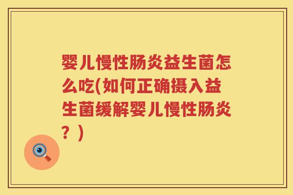 婴儿慢性益生菌怎么吃(如何正确摄入益生菌缓解婴儿慢性?) 婴儿慢性益生菌怎么吃(如何正确摄入益生菌缓解婴儿慢性?)