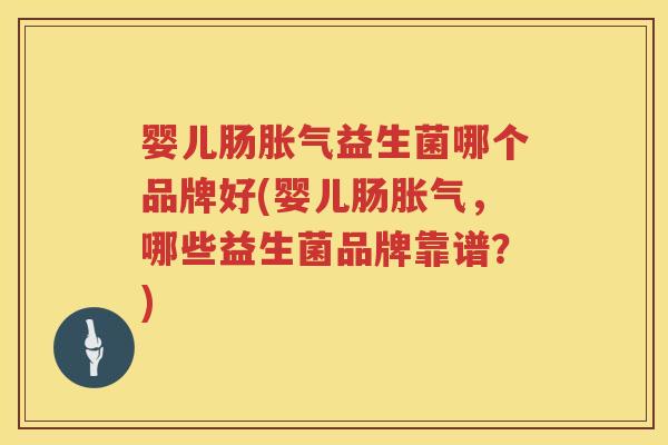 婴儿肠益生菌哪个品牌好(婴儿肠，哪些益生菌品牌靠谱？)