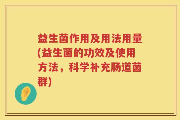 益生菌作用及用法用量(益生菌的功效及使用方法，科学补充肠道菌群)