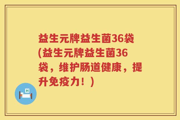益生元牌益生菌36袋(益生元牌益生菌36袋，维护肠道健康，提升力！)
