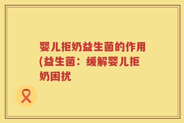 婴儿拒奶益生菌的作用(益生菌：缓解婴儿拒奶困扰