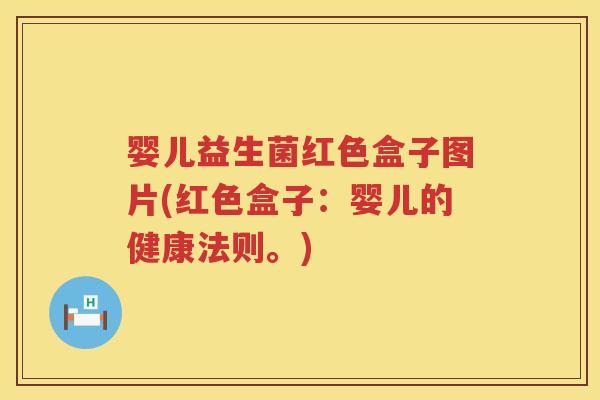 婴儿益生菌红色盒子图片(红色盒子：婴儿的健康法则。)
