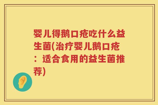婴儿得鹅口疮吃什么益生菌(婴儿鹅口疮：适合食用的益生菌推荐)