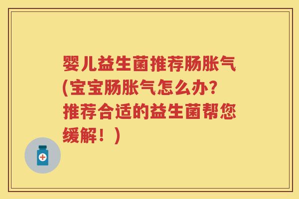 婴儿益生菌推荐肠(宝宝肠怎么办?推荐合适的益生菌帮您缓解!) 婴儿益生菌推荐肠(宝宝肠怎么办?推荐合适的益生菌帮您缓解!)