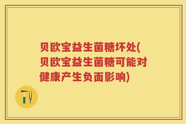 贝欧宝益生菌糖坏处(贝欧宝益生菌糖可能对健康产生负面影响) 贝欧宝益生菌糖坏处(贝欧宝益生菌糖可能对健康产生负面影响)