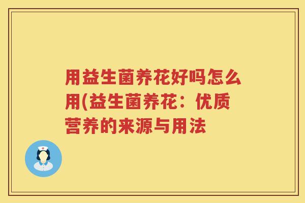 用益生菌养花好吗怎么用(益生菌养花：优质营养的来源与用法