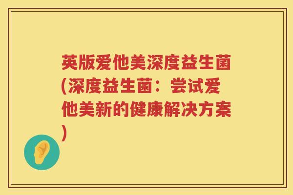 英版爱他美深度益生菌(深度益生菌：尝试爱他美新的健康解决方案)