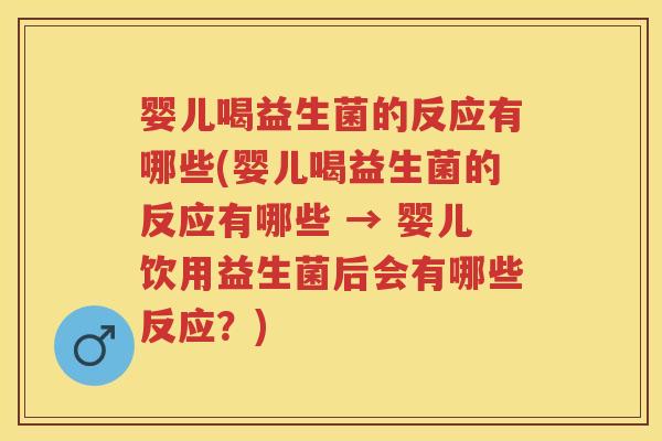 婴儿喝益生菌的反应有哪些(婴儿喝益生菌的反应有哪些 → 婴儿饮用益生菌后会有哪些反应？)
