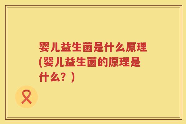 婴儿益生菌是什么原理(婴儿益生菌的原理是什么?) 婴儿益生菌是什么原理(婴儿益生菌的原理是什么?)