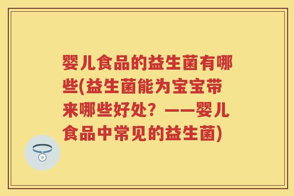 婴儿食品的益生菌有哪些(益生菌能为宝宝带来哪些好处？——婴儿食品中常见的益生菌)