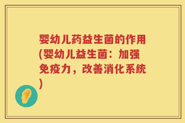 婴幼儿药益生菌的作用(婴幼儿益生菌：加强力，改善消化系统)
