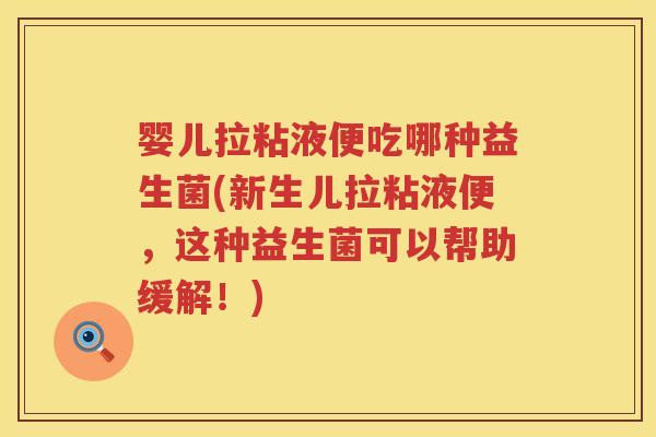 婴儿拉粘液便吃哪种益生菌(新生儿拉粘液便,这种益生菌可以帮助缓解!) 婴儿拉粘液便吃哪种益生菌(新生儿拉粘液便,这种益生菌可以帮助缓解!)