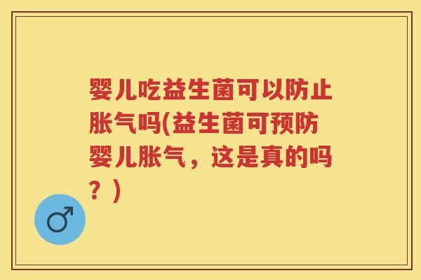 婴儿吃益生菌可以防止吗(益生菌可婴儿,这是真的吗?) 婴儿吃益生菌可以防止吗(益生菌可婴儿,这是真的吗?)