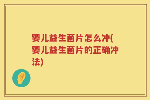 婴儿益生菌片怎么冲(婴儿益生菌片的正确冲法) 婴儿益生菌片怎么冲(婴儿益生菌片的正确冲法)