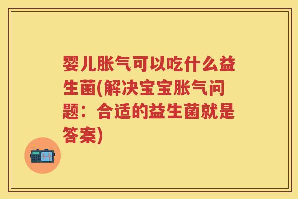 婴儿可以吃什么益生菌(解决宝宝问题：合适的益生菌就是答案)