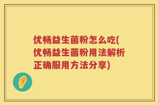 优畅益生菌粉怎么吃(优畅益生菌粉用法解析正确服用方法分享) 优畅益生菌粉怎么吃(优畅益生菌粉用法解析正确服用方法分享)