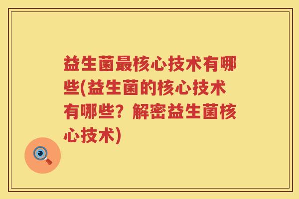 益生菌核心技术有哪些(益生菌的核心技术有哪些？解密益生菌核心技术)