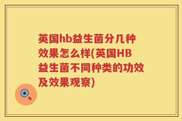 英国hb益生菌分几种效果怎么样(英国HB益生菌不同种类的功效及效果观察) 英国hb益生菌分几种效果怎么样(英国HB益生菌不同种类的功效及效果观察)