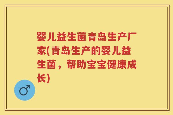 婴儿益生菌青岛生产厂家(青岛生产的婴儿益生菌,帮助宝宝健康成长) 婴儿益生菌青岛生产厂家(青岛生产的婴儿益生菌,帮助宝宝健康成长)